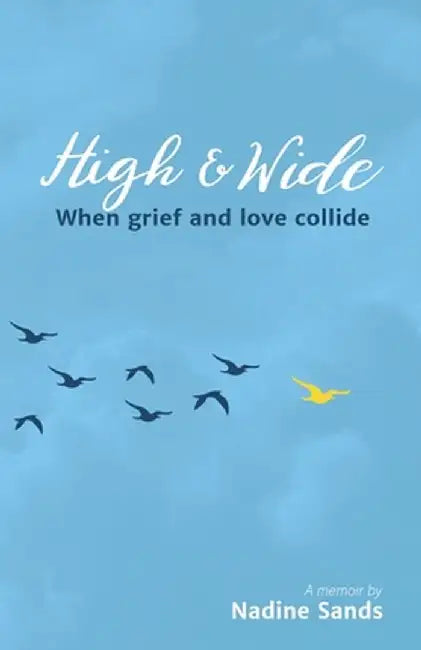 High and Wide: When grief and love collide by Nadine Sands