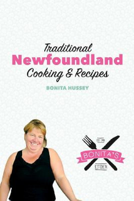The Bonita's Kitchen Mini Cookbook: Traditional Newfoundland Cooking & Recipes by Bonita Hussey