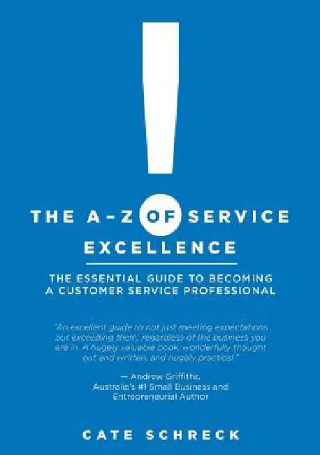 The A-Z of Service Excellence: The Essential Guide to Becoming a Customer Service Professional by Cate Schreck