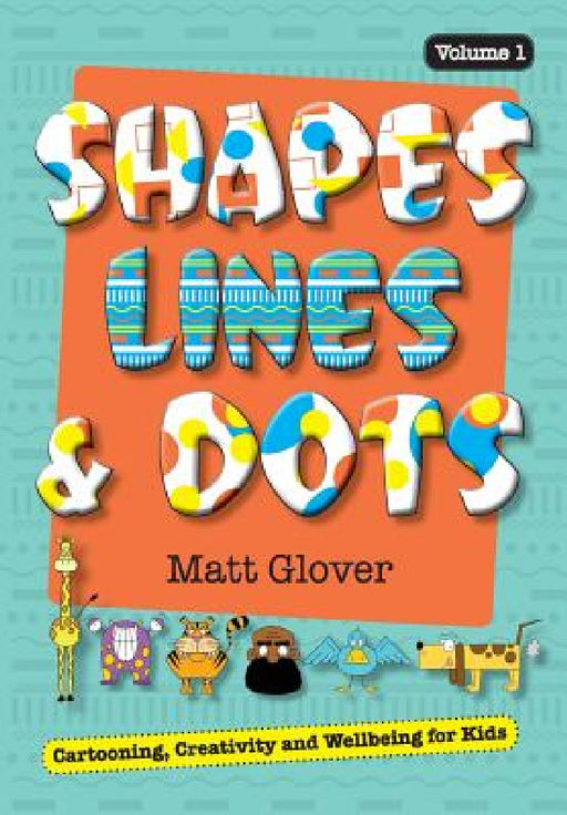 Shapes, Lines and Dots: Cartooning, Creativity and Wellbeing for Kids (Volume 1) by Matt R. Glover, Matt R. Glover