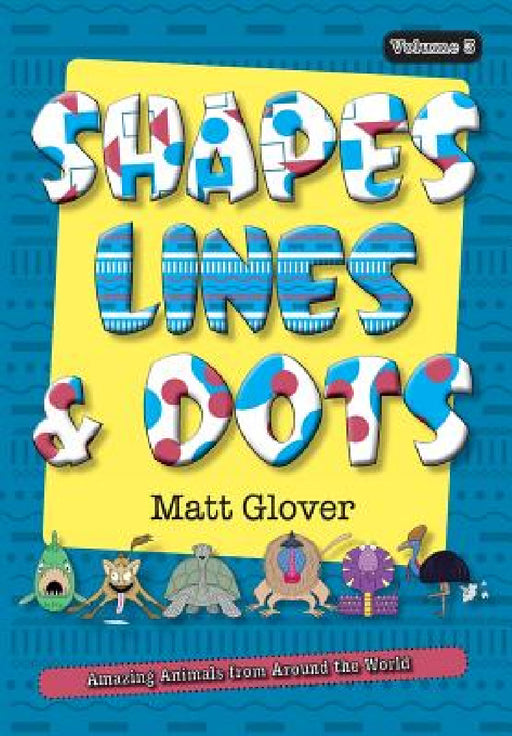Shapes, Lines and Dots: Amazing Animals from Around the World (Volume 3) by Matt R. Glover, Matt R. Glover