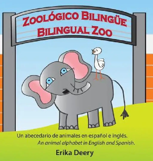 Zoológico Bilingüe / Bilingual Zoo: Un abecedario de animales en español e inglés / An animal alphabet in English and Spanish by Deery Erika