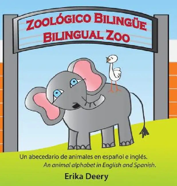 Zoológico Bilingüe / Bilingual Zoo: Un abecedario de animales en español e inglés / An animal alphabet in English and Spanish by Deery Erika