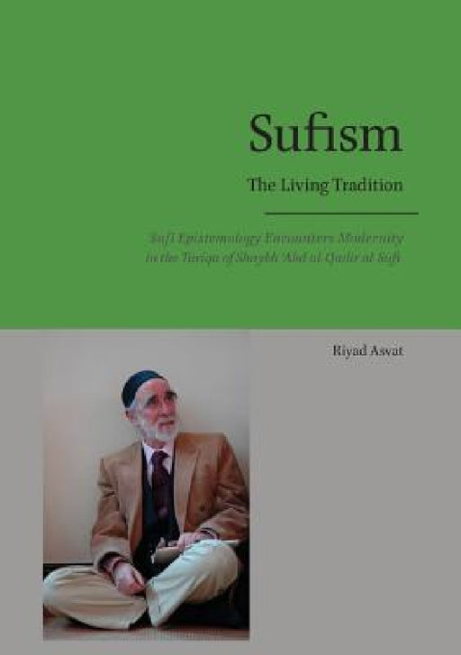 Sufism - The Living Tradition: Sufi Epistemology Encounters Modernity in the Tariqa of Shaykh 'Abd al-Qadir al-Sufi by Riyad Asvat, Abdalhaqq Bewley