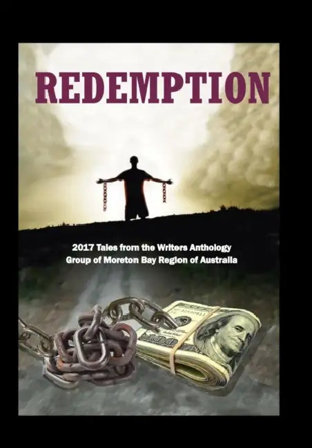 Redemption: 2017 Tales from the Writers Anthology Group of Moreton Bay Region of Australia by Bernie Dowling, Vera Murray, Kasper Beaumont