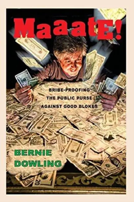 Maaate!: Bribe-Proofing the Public Purse Against Good Blokes by Bernie Dowling