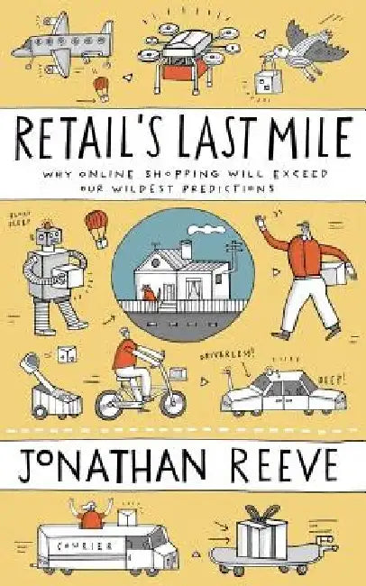 Retail's Last Mile: Why Online Shopping Will Exceed Our Wildest Predictions by Jonathan Reeve
