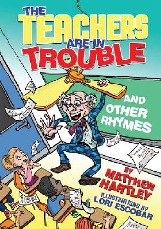 The Teachers are in Trouble and Other Rhymes by Matthew Hartley, Lori Escobar
