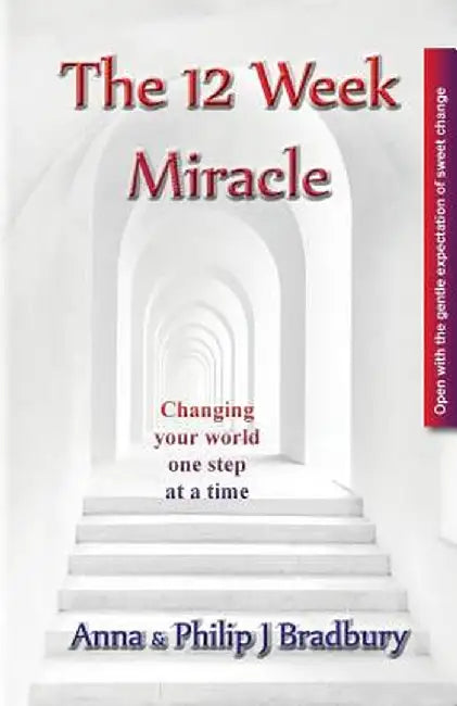 The 12 Week Miracle: Changing Your World (Not the World) by Changing Your Mind ... One Step at a Time ... by Philip John Bradbury