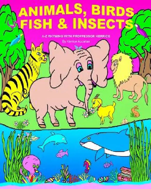 Animals, Birds, Fish, & Insects: A-Z Rhyming with Proffessor Kerrice by Kerrice Accarias