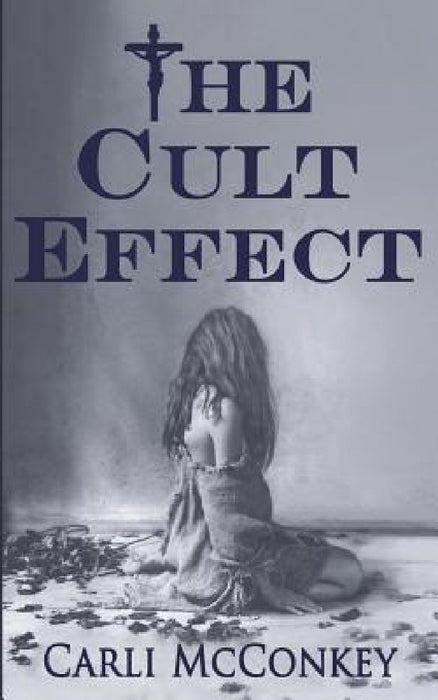 The Cult Effect: A True Story of Mind Control in Australia 1996 - 2010 by Carli McConkey