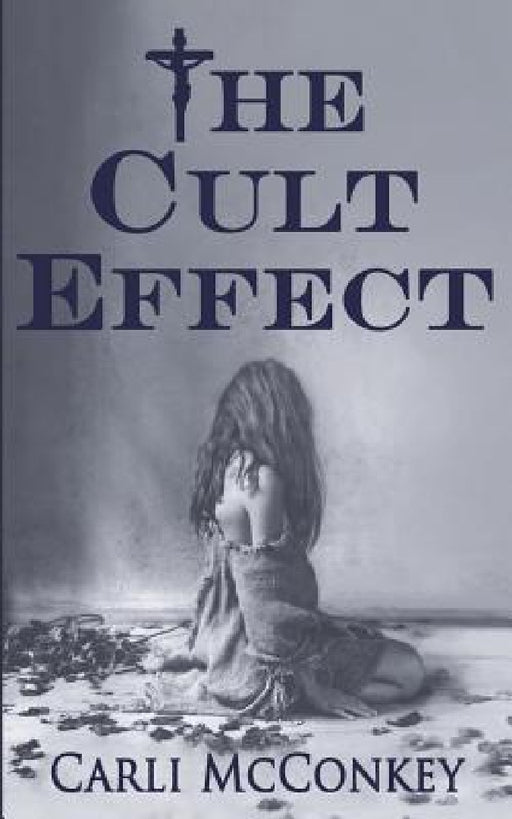 The Cult Effect: A True Story of Mind Control in Australia 1996 - 2010 by Carli McConkey