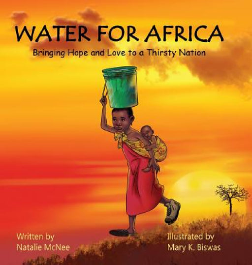 Water for Africa: Bringing Hope and Love to a Thirsty Nation by Natalie McNee, Mary K. Biswas