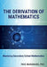 The Derivation of Mathematics: Mastering Secondary School Mathematics by Paul McNamara