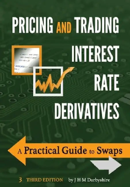 Pricing and Trading Interest Rate Derivatives: A Practical Guide to Swaps by J. Hamish M. Darbyshire