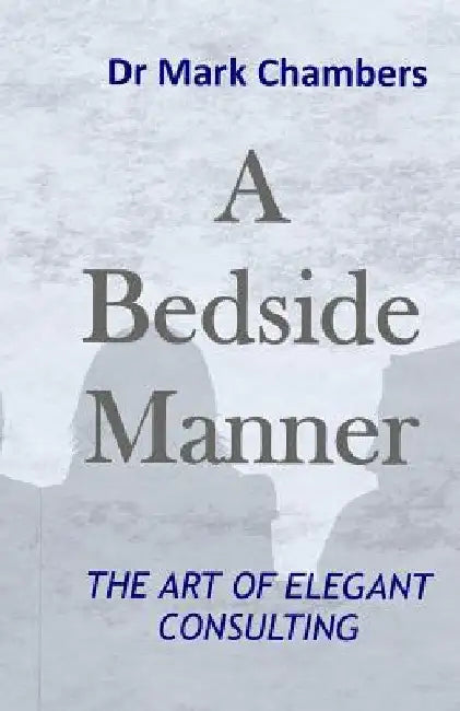 A Bedside Manner: The Art of Elegant Consulting by Mark Chambers