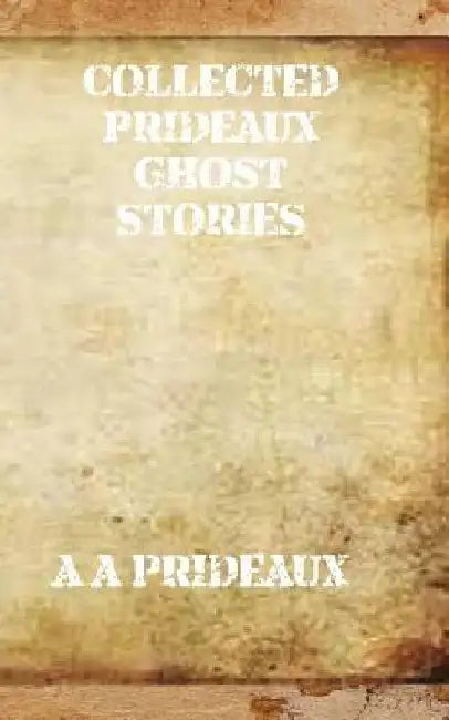 Collected Prideaux Ghost Stories by A. A. Prideaux