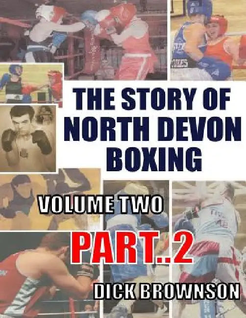 The Story of North Devon Boxing: Volume TWO, Part 2 by Dick Brownson
