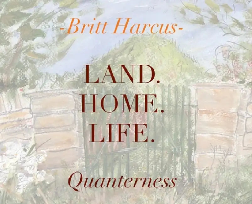 Land. Home. Life.: Quanterness by Britt Harcus, Britt Harcus