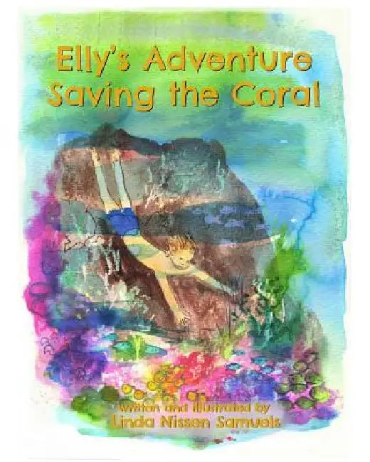 Elly's Adventure Saving the Coral by Linda Nissen Samuels