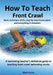 How To Teach Front Crawl: Basic technique drills, step-by-step lesson plans and everything in-between. A swimming teacher's definitive guide to by Mark Young