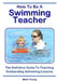 How To Be A Swimming Teacher: The Definitive Guide To Teaching Outstanding Swimming Lessons by Mark Young