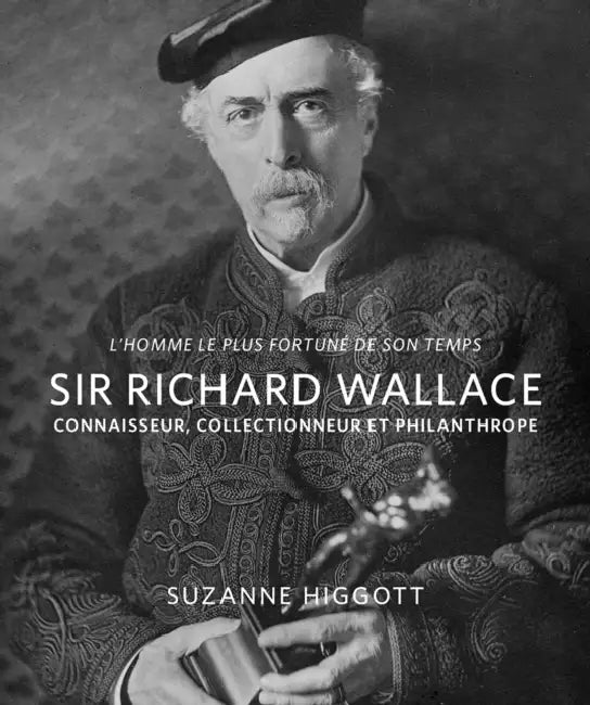 L'homme le plus fortune de son temps: Sir Richard Wallace: Connaisseur, Collectionneur, Philanthrope by Suzanne Higgott