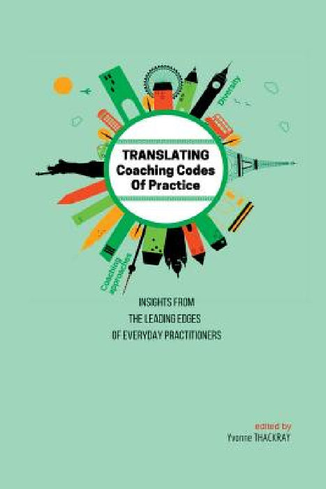 TRANSLATING Coaching Codes of Practice - Insights from the Leading Edges of Everyday Practitioners by Yvonne Thackray