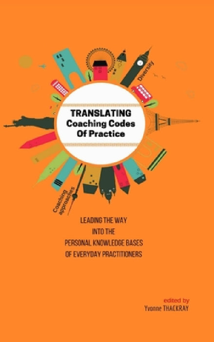 TRANSLATING Coaching Codes of Practice - Leading the way into the personal knowledge bases of everyday practitioner by Yvonne Thackray