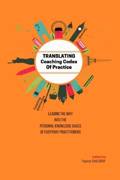 TRANSLATING Coaching Codes of Practice - Leading the way into the personal knowledge bases of everyday practitioners by Yvonne Thackray