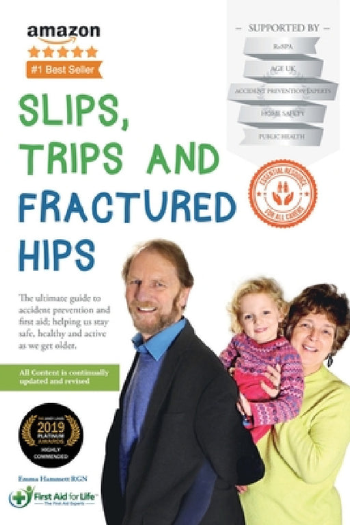 Slips, Trips and Fractured Hips: The ultimate guide to accident prevention and first aid; helping us stay safe, healthy and active as we get older. by Hammett Emma
