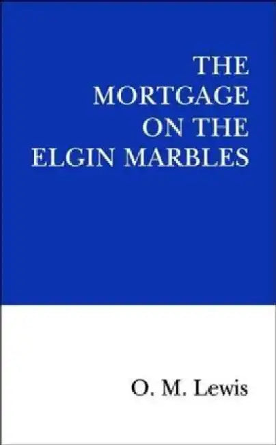 The Mortgage on the Elgin Marbles by O.M. Lewis