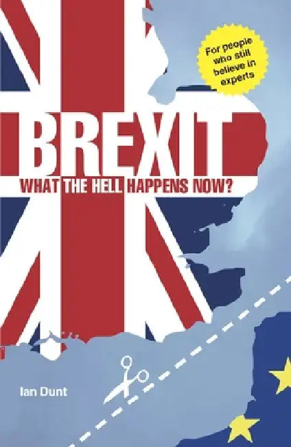 Brexit: What the Hell Happens Now?: Your Quick Guide by Ian Dunt
