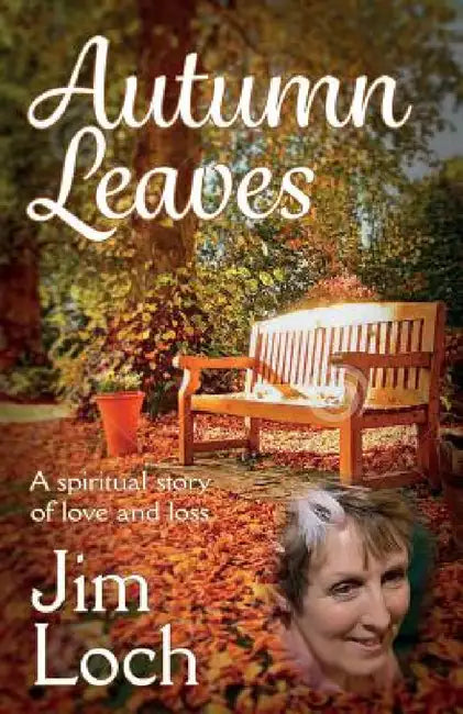 Autumn Leaves: A Spiritual Story of Love and Loss by Jim Loch