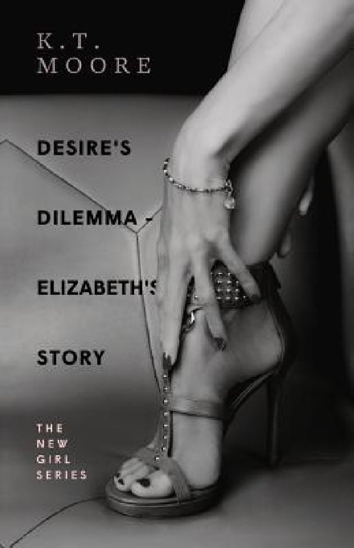 Desire's Dilemma Series - Elizabeth's Story: The New Girl Series by K. T. Moore