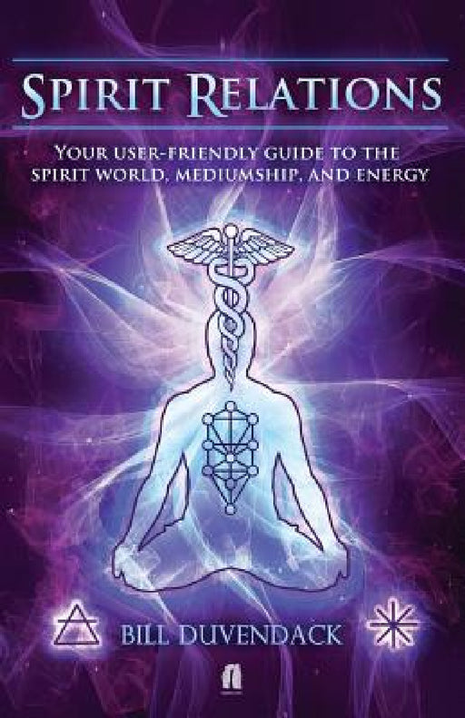 Spirit Relations: Your User-Friendly Guide to the Spirit World, Mediumship and Energy by Bill Duvendack
