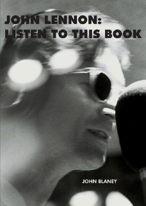 John Lennon: Listen To This Book by John Blaney
