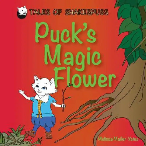 Puck's Magic Flower: Tales of Shakespuss by Melissa Mailer-Yates, Melissa Mailer-Yates