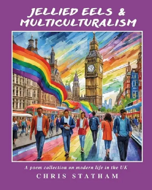 Jellied Eels & Multi-Culturalism: A Poetry Collection on Modern Life in the UK by Chris Statham