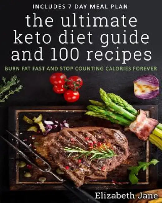 The Ultimate Keto Diet Guide & 100 Recipes: Burn Fat Fast & Stop Counting Calories Forever by Elizabeth Jane