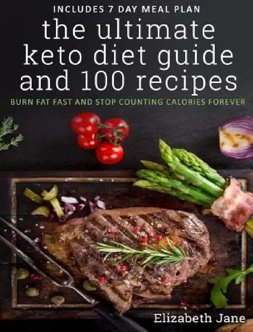 The Ultimate Keto Diet Guide & 100 Recipes: Burn Fat Fast & Stop Counting Calories Forever by Elizabeth Jane