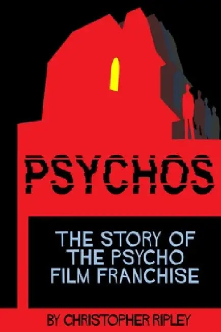 Psychos: The Story of the Psycho Film Franchise by Christopher Ripley