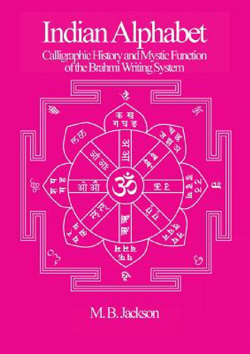 Indian Alphabet: Calligraphic History and Mystic Function of the Brahmi Writing System by Mark Jackson