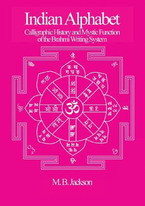 Indian Alphabet: Calligraphic History and Mystic Function of the Brahmi Writing System by Mark Jackson