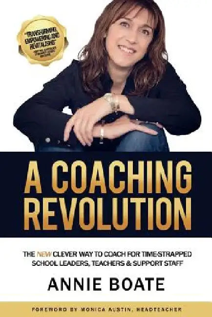 A Coaching Revolution: The NEW Clever Way To Coach For Time-Strapped School Leaders, Teachers & Support Staff by Monica Austin