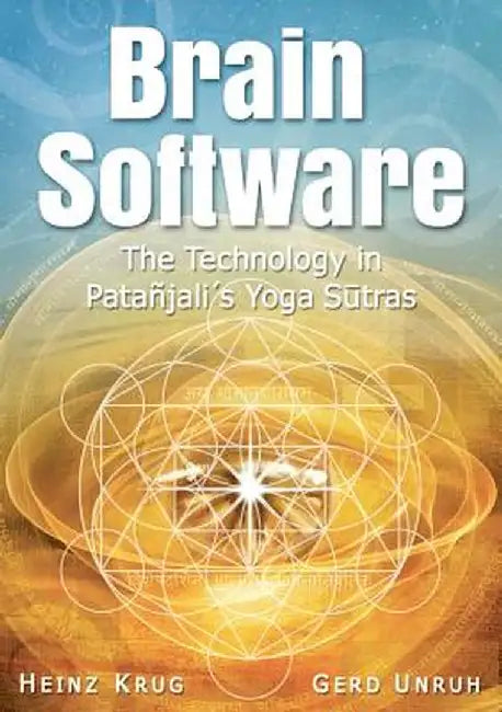 Brain Software: The Technology in Patanjali's Yoga Sutras by Heinz Krug