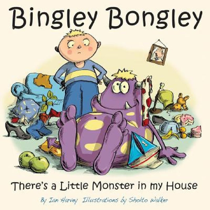 Bingley Bongley: There's a Little Monster in my House by Sholto Walker