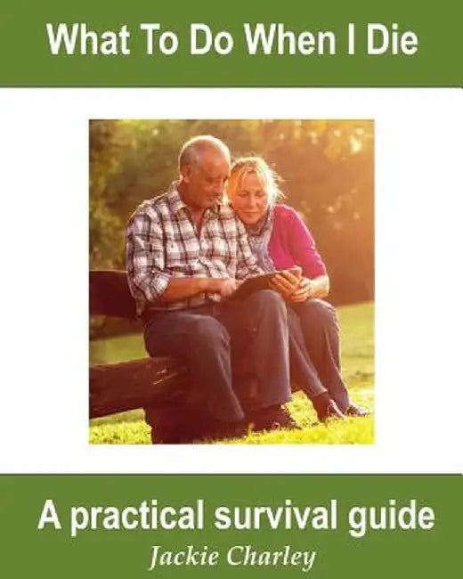 What to Do When I Die: A Survival Guide by Jackie Charley