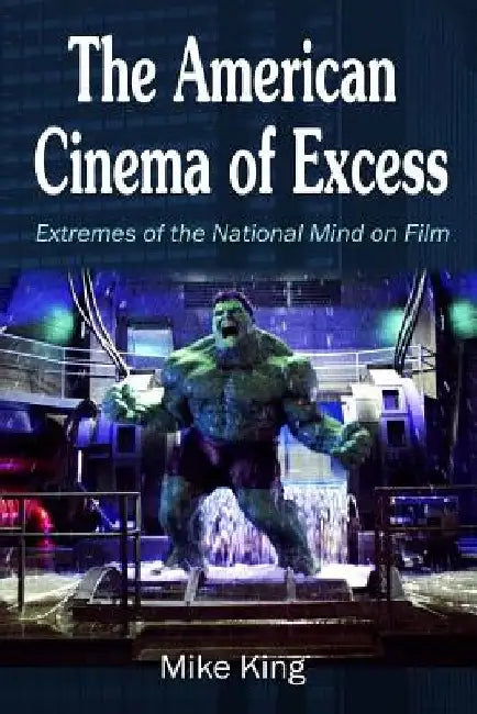 The American Cinema of Excess: Extremes of the National Mind on Film by Mike King