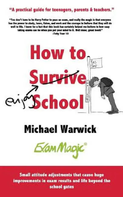 How to Survive School: A practical guide for teenagers, parents and teachers by Michael Andrew Warwick, Catherine E. Oliver